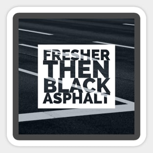 Fresher then black asphalt Sticker